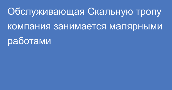 Обслуживающая Скальную тропу компания занимается малярными работами