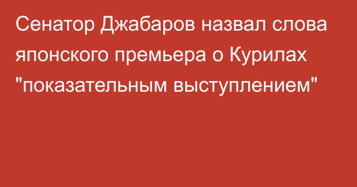 Сенатор Джабаров назвал слова японского премьера о Курилах 