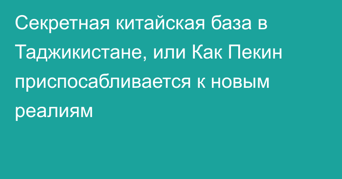 Секретная китайская база в Таджикистане, или Как Пекин приспосабливается к новым реалиям