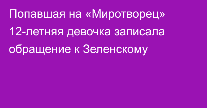 Попавшая на «Миротворец» 12-летняя девочка записала обращение к Зеленскому