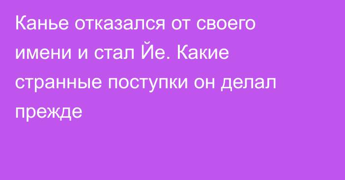 Канье отказался от своего имени и стал Йе. Какие странные поступки он делал прежде