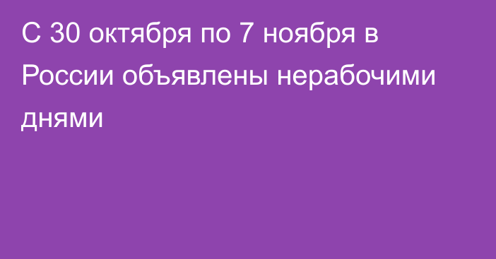 С 30 октября по 7 ноября в России объявлены нерабочими днями