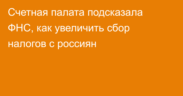 Счетная палата подсказала ФНС, как увеличить сбор налогов с россиян