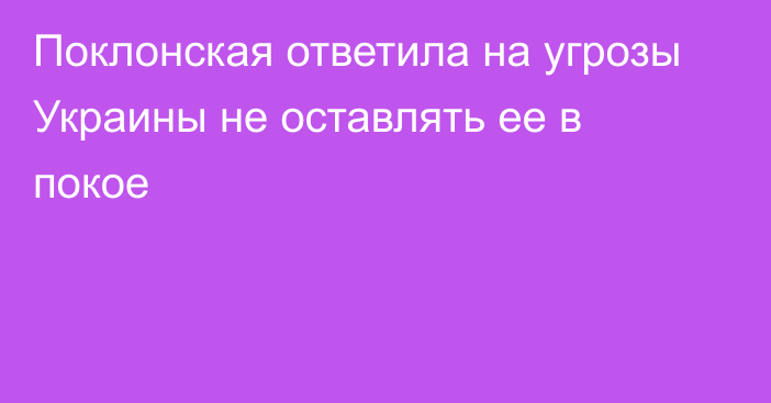 Поклонская ответила на угрозы Украины не оставлять ее в покое