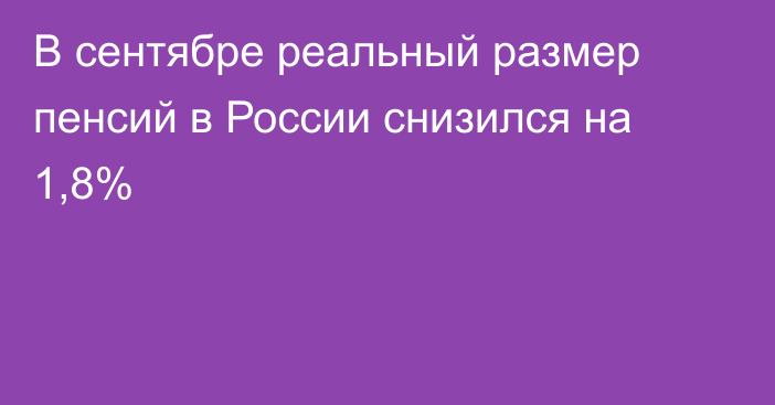 В сентябре реальный размер пенсий в России снизился на 1,8%