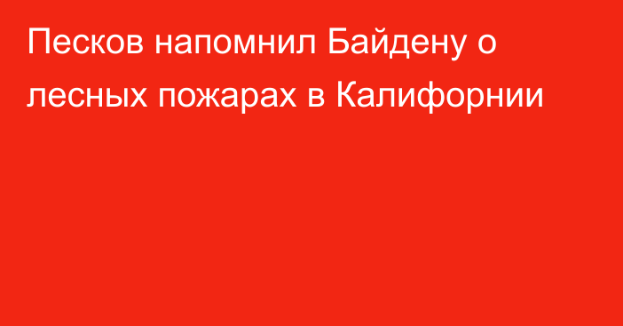 Песков напомнил Байдену о лесных пожарах в Калифорнии