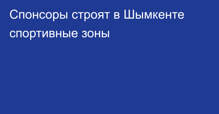 Спонсоры строят в Шымкенте спортивные зоны