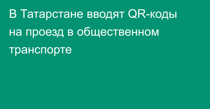 В Татарстане вводят QR-коды на проезд в общественном транспорте