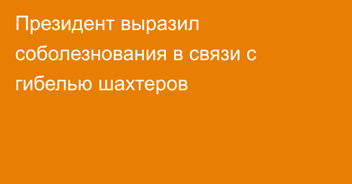 Президент выразил соболезнования в связи с гибелью шахтеров