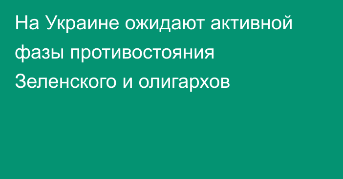 На Украине ожидают активной фазы противостояния Зеленского и олигархов