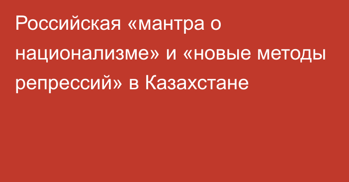 Российская «мантра о национализме» и «новые методы репрессий» в Казахстане