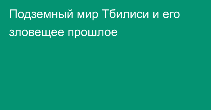 Подземный мир Тбилиси и его зловещее прошлое