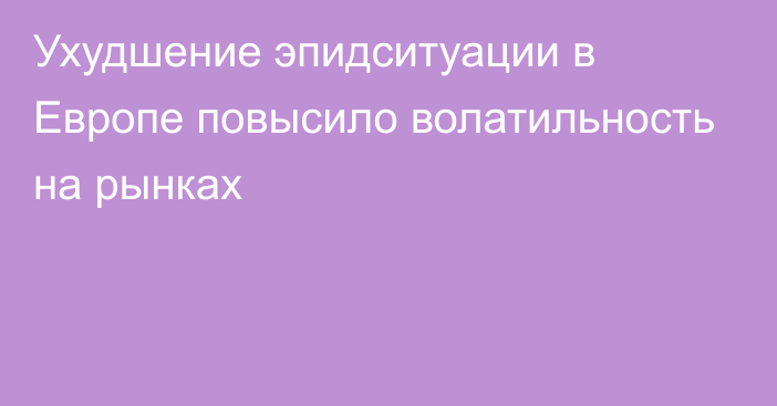 Ухудшение эпидситуации в Европе повысило волатильность на рынках