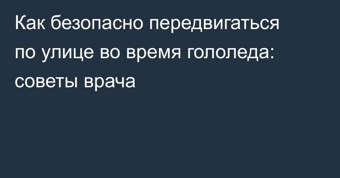 Как безопасно передвигаться по улице во время гололеда: советы врача