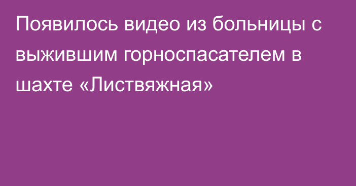 Появилось видео из больницы с выжившим горноспасателем в шахте «Листвяжная»