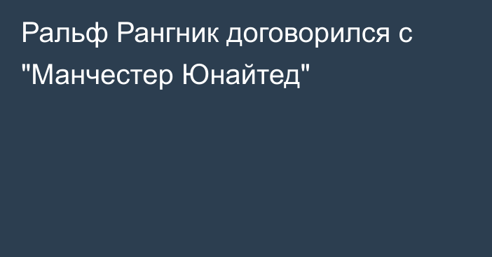 Ральф Рангник договорился с 