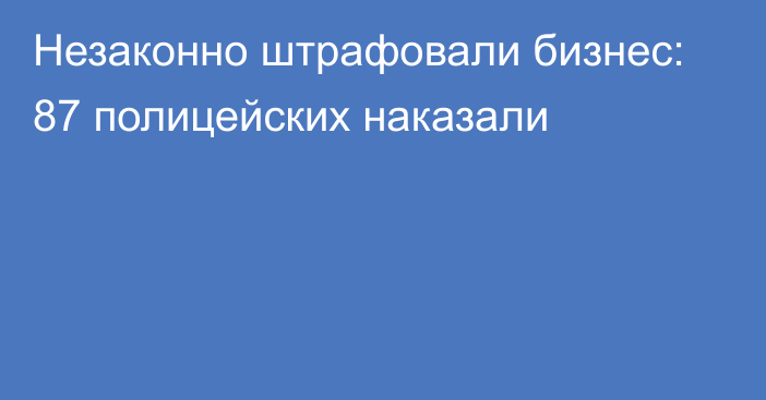 Незаконно штрафовали бизнес: 87 полицейских наказали