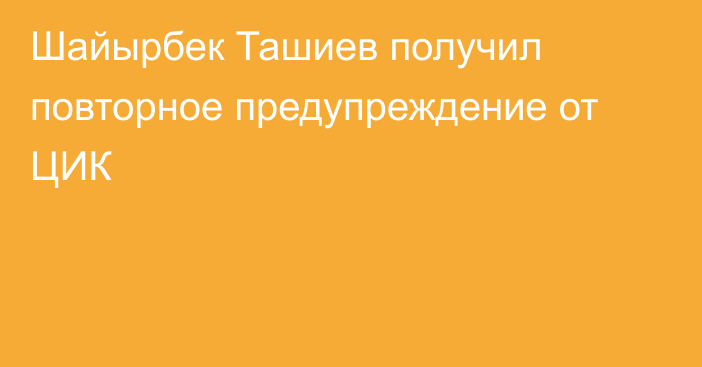 Шайырбек Ташиев получил повторное предупреждение от ЦИК