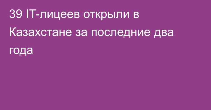 39 IT-лицеев открыли в Казахстане за последние два года