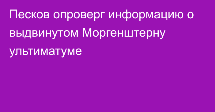 Песков опроверг информацию о выдвинутом Моргенштерну ультиматуме