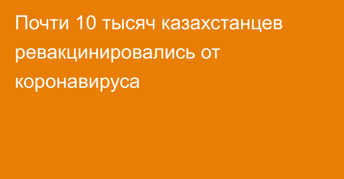 Почти 10 тысяч казахстанцев ревакцинировались от коронавируса