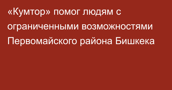 «Кумтор» помог людям с ограниченными возможностями Первомайского района Бишкека