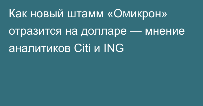 Как новый штамм «Омикрон» отразится на долларе — мнение аналитиков Citi и ING