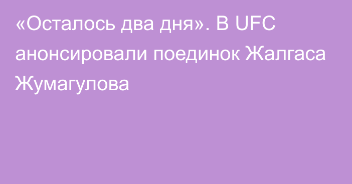 «Осталось два дня». В UFC анонсировали поединок Жалгаса Жумагулова