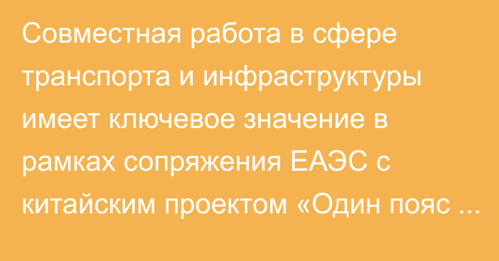 Совместная работа в сфере транспорта и инфраструктуры имеет ключевое значение в рамках сопряжения ЕАЭС с китайским проектом «Один пояс – один путь», - правительство РФ