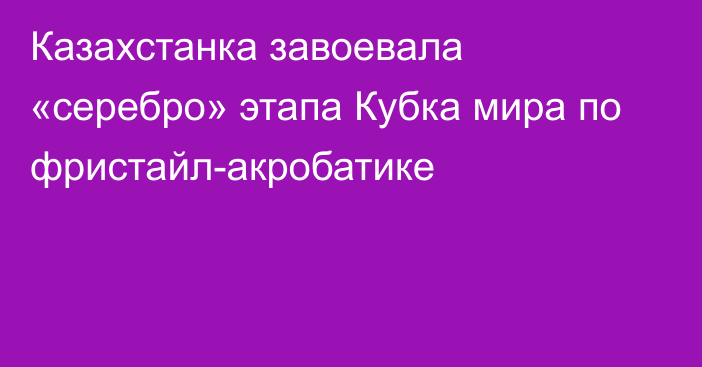 Казахстанка завоевала «серебро» этапа Кубка мира по фристайл-акробатике