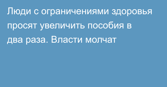 Люди с ограничениями здоровья просят увеличить пособия в два раза. Власти молчат