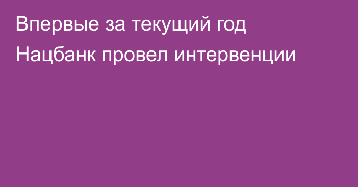 Впервые за текущий год Нацбанк провел интервенции