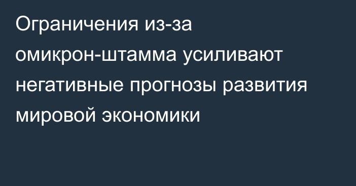 Ограничения из-за омикрон-штамма усиливают негативные прогнозы развития мировой экономики