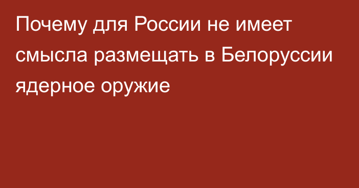 Почему для России не имеет смысла размещать в Белоруссии ядерное оружие