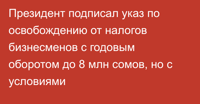 Президент подписал указ по освобождению от налогов бизнесменов с годовым оборотом до 8 млн сомов, но с условиями