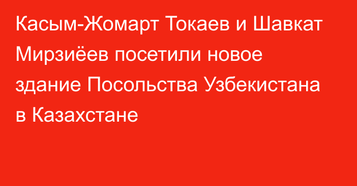 Касым-Жомарт Токаев и Шавкат Мирзиёев посетили новое здание Посольства Узбекистана в Казахстане