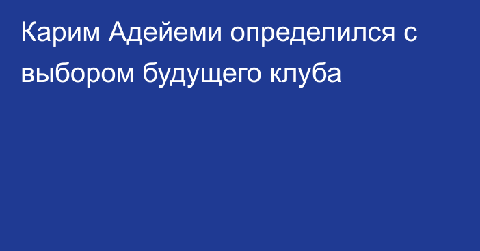 Карим Адейеми определился с выбором будущего клуба