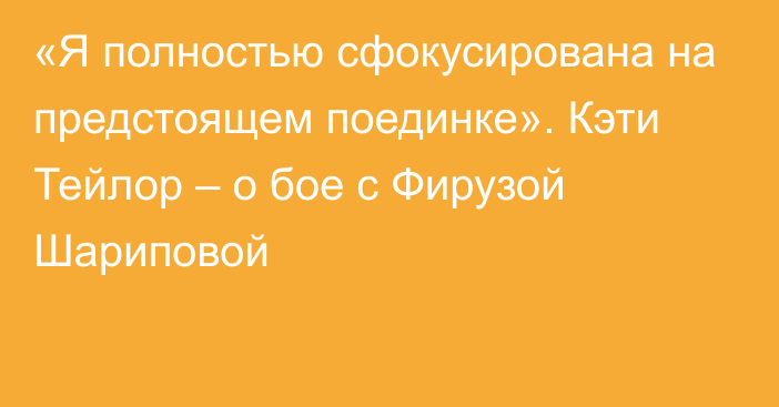 «Я полностью сфокусирована на предстоящем поединке». Кэти Тейлор – о бое с Фирузой Шариповой