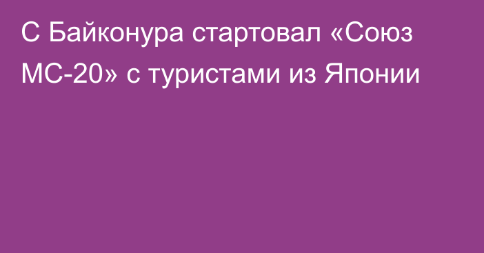 С Байконура стартовал «Союз МС-20» с туристами из Японии