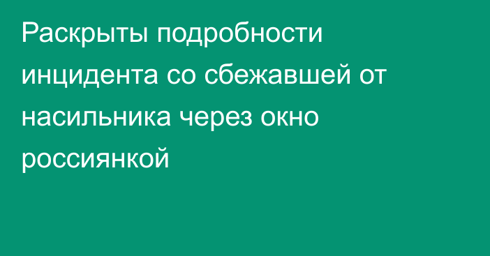 Раскрыты подробности инцидента со сбежавшей от насильника через окно россиянкой