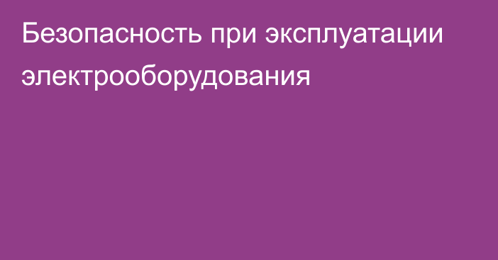 Безопасность при эксплуатации электрооборудования