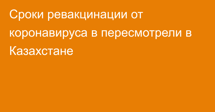 Сроки ревакцинации от коронавируса в пересмотрели в Казахстане