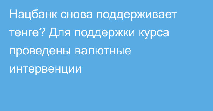 Нацбанк снова поддерживает тенге? Для поддержки курса проведены валютные интервенции