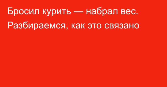 Бросил курить — набрал вес. Разбираемся, как это связано