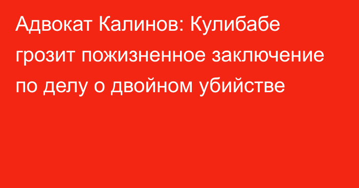 Адвокат Калинов: Кулибабе грозит пожизненное заключение по делу о двойном убийстве