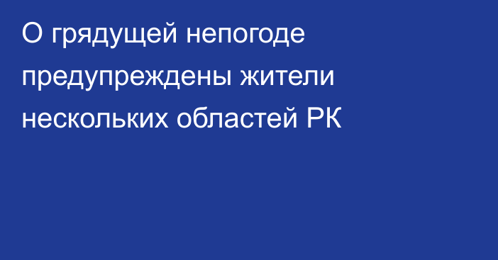 О грядущей непогоде предупреждены жители нескольких областей РК