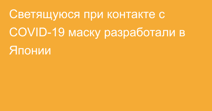 Светящуюся при контакте с COVID-19 маску разработали в Японии