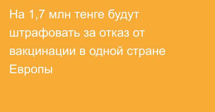 На 1,7 млн тенге будут штрафовать за отказ от вакцинации в одной стране Европы