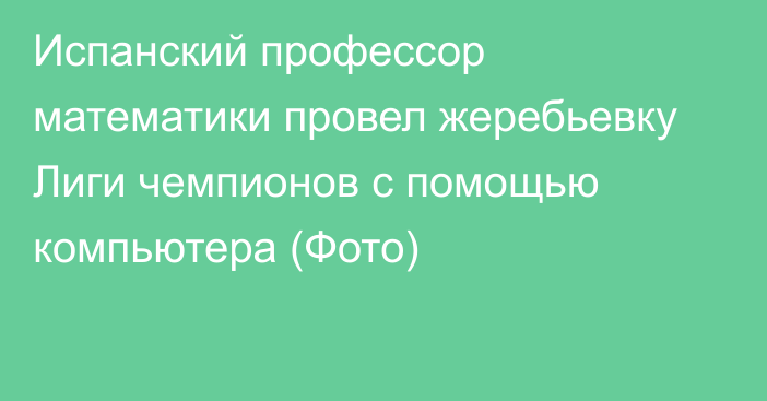 Испанский профессор математики провел жеребьевку Лиги чемпионов с помощью компьютера (Фото)