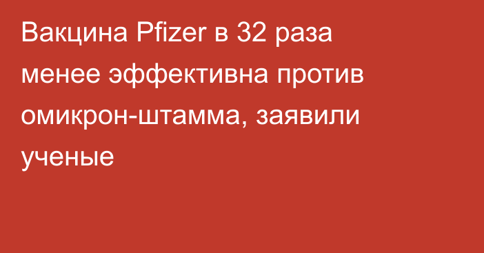 Вакцина Pfizer в 32 раза менее эффективна против омикрон-штамма, заявили ученые